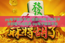 pg电子娱乐平台-探索PG电子娱乐平台的魅力与机遇-pg电子娱乐平台