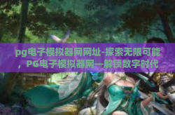 pg电子模拟器网网址-探索无限可能，PG电子模拟器网—解锁数字时代的技能新大陆-pg电子模拟器网网址