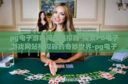 pg电子游戏网站模拟器-探索PG电子游戏网站模拟器的奇妙世界-pg电子游戏网站模拟器