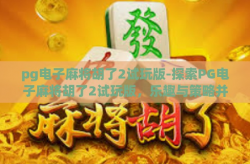 pg电子麻将胡了2试玩版-探索PG电子麻将胡了2试玩版，乐趣与策略并举的现代麻将革新！pg电子麻将胡了2试玩版