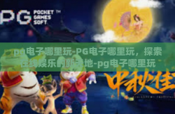 pg电子哪里玩-PG电子哪里玩，探索在线娱乐的新天地-pg电子哪里玩