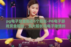 pg电子赏金船长5个船长-PG电子游戏赏金船长，五大船长与电子赌博的新境界-pg电子赏金船长5个船长