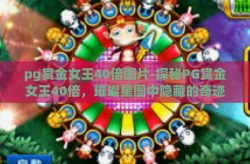 pg赏金女王40倍图片-探秘PG赏金女王40倍，璀璨星图中隐藏的奇迹-pg赏金女王40倍图片