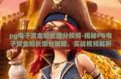 pg电子赏金船长爆分视频-揭秘PG电子赏金船长爆分策略，实战视频解析与技巧分享-pg电子赏金船长爆分视频