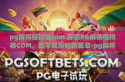 pg麻将模拟器com.探索PG麻将模拟器COM，数字娱乐的新篇章-pg麻将模拟器com.