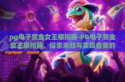 pg电子赏金女王模拟器-PG电子赏金女王模拟器，探索未知与实现自我的奇幻之旅-pg电子赏金女王模拟器