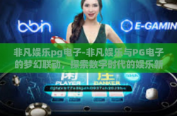 非凡娱乐pg电子-非凡娱乐与PG电子的梦幻联动，探索数字时代的娱乐新篇章-非凡娱乐pg电子