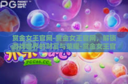 赏金女王官网-赏金女王官网，解锁游戏世界的财富与荣耀-赏金女王官网
