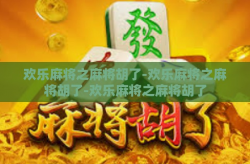 欢乐麻将之麻将胡了-欢乐麻将之麻将胡了-欢乐麻将之麻将胡了