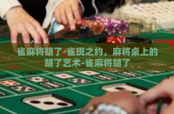雀麻将胡了-雀斑之约，麻将桌上的胡了艺术-雀麻将胡了