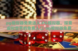 pg模拟器免费进入-PG模拟器，探索虚拟世界的免费入口-pg模拟器免费进入