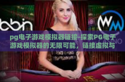 pg电子游戏模拟器链接-探索PG电子游戏模拟器的无限可能，链接虚拟与现实的桥梁-pg电子游戏模拟器链接