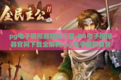 pg电子模拟器官网下载-PG电子模拟器官网下载全解析-pg电子模拟器官网下载
