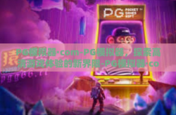 PG模拟器·com-PG模拟器，探索高清游戏体验的新界限-PG模拟器·com