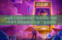 pg电子游戏麻将胡了包赢打法-揭秘PG电子游戏麻将中的胡了包赢神秘打法-pg电子游戏麻将胡了包赢打法