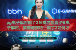 pg电子麻将胡了2怎样才能赢-PG电子麻将，策略与技巧—胡了2如何才能赢-pg电子麻将胡了2怎样才能赢