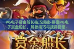 PG电子赏金船长技巧规律-探索PG电子赏金船长，解锁技巧与规律指南-PG电子赏金船长技巧规律