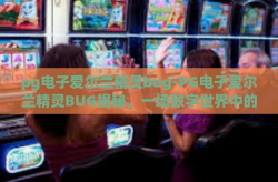 pg电子爱尔兰精灵bug-PG电子爱尔兰精灵BUG揭秘，一场数字世界中的奇幻探险-pg电子爱尔兰精灵bug