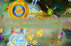 澳门pg电子游戏app-澳门Pg电子游戏App，探索数字化娱乐的新纪元-澳门pg电子游戏app