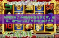 麻将给胡了-麻将高手的给胡艺术，策略、运气与乐趣的交响曲-麻将给胡了