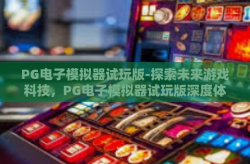 PG电子模拟器试玩版-探索未来游戏科技，PG电子模拟器试玩版深度体验报告-PG电子模拟器试玩版