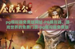 pg模拟器免费版网址-PG模拟器，游戏世界的免费门票-pg模拟器免费版网址