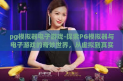 pg模拟器电子游戏-探索PG模拟器与电子游戏的奇妙世界，从虚拟到真实的无缝跨越-pg模拟器电子游戏