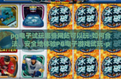 pg电子试玩哪些网站可以玩-如何合法、安全地体验PG电子游戏试玩-pg电子试玩哪些网站可以玩