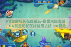 PG赏金船长在线试玩-探索未知海域，PG赏金船长在线试玩之旅-PG赏金船长在线试玩