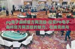pg电子麻将官方网页版-探索PG电子麻将官方网页版的魅力，在线竞技与娱乐的完美融合-pg电子麻将官方网页版