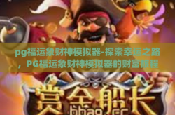 pg福运象财神模拟器-探索幸运之路，PG福运象财神模拟器的财富旅程-pg福运象财神模拟器