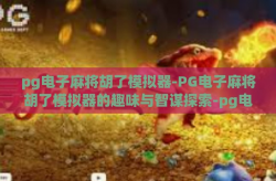 pg电子麻将胡了模拟器-PG电子麻将胡了模拟器的趣味与智谋探索-pg电子麻将胡了模拟器