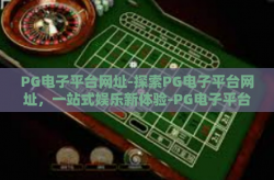 PG电子平台网址-探索PG电子平台网址，一站式娱乐新体验-PG电子平台网址