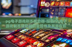 pg电子游戏刷币辅助器-探索PG电子游戏刷币辅助器的合规性及其潜在影响-pg电子游戏刷币辅助器