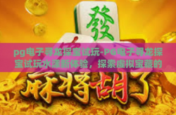 pg电子寻龙探宝试玩-PG电子寻龙探宝试玩水漾新体验，探索虚拟宝藏的奇妙之旅-pg电子寻龙探宝试玩