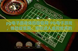 pg电子游戏体验版官网-PG电子游戏，体验版官网，带您进入虚拟世界的奇妙之旅-pg电子游戏体验版官网