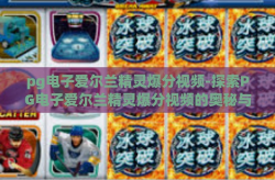 pg电子爱尔兰精灵爆分视频-探索PG电子爱尔兰精灵爆分视频的奥秘与魅力-pg电子爱尔兰精灵爆分视频