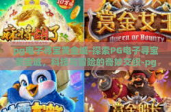 pg电子寻宝黄金城-探索PG电子寻宝黄金城，科技与冒险的奇妙交织-pg电子寻宝黄金城
