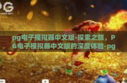 pg电子模拟器中文版-探索之旅，PG电子模拟器中文版的深度体验-pg电子模拟器中文版