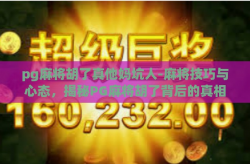 pg麻将胡了真他妈坑人-麻将技巧与心态，揭秘PG麻将胡了背后的真相-pg麻将胡了真他妈坑人