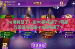 pg麻将胡了1-论PG麻将胡了1背后的策略与乐趣-pg麻将胡了1