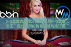 p-g赏金女王爆分视频-探寻P-G赏金女王，爆分时刻的传奇战略与技巧揭秘-p-g赏金女王爆分视频