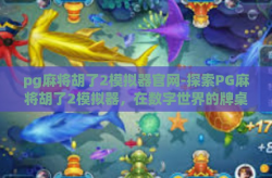 pg麻将胡了2模拟器官网-探索PG麻将胡了2模拟器，在数字世界的牌桌博弈艺术-pg麻将胡了2模拟器官网