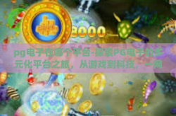 pg电子在哪个平台-探索PG电子的多元化平台之旅，从游戏到科技，一网打尽！pg电子在哪个平台