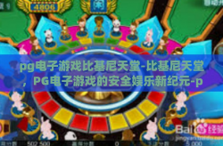 pg电子游戏比基尼天堂-比基尼天堂，PG电子游戏的安全娱乐新纪元-pg电子游戏比基尼天堂