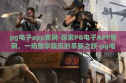 pg电子app官网-探索PG电子APP官网，一场数字娱乐的革新之旅-pg电子app官网