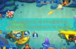 电子pg游戏平台-电子PG游戏平台，重塑娱乐与互动的新纪元-电子pg游戏平台