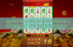pg模拟器.cc中文版-探索PG模拟器的无限可能，cc中文版带来的沉浸式体验-pg模拟器.cc中文版