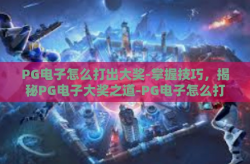 PG电子怎么打出大奖-掌握技巧，揭秘PG电子大奖之道-PG电子怎么打出大奖