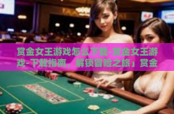 赏金女王游戏怎么下载-赏金女王游戏-下载指南，解锁冒险之旅」赏金女王游戏怎么下载